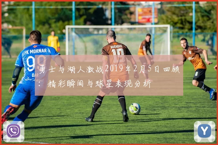 勇士与湖人激战2019年2月5日回顾：精彩瞬间与球星表现分析